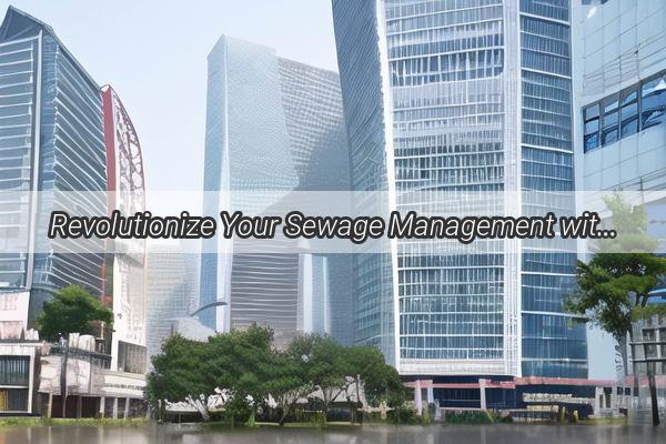 Revolutionize Your Sewage Management with TopNotch Integrated Sewage Pits from Guangzhous Premier Manufacturer